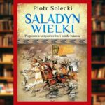 Saladyn Wielki. Pogromca krzyżowców i wódz islamu - recenzja książki