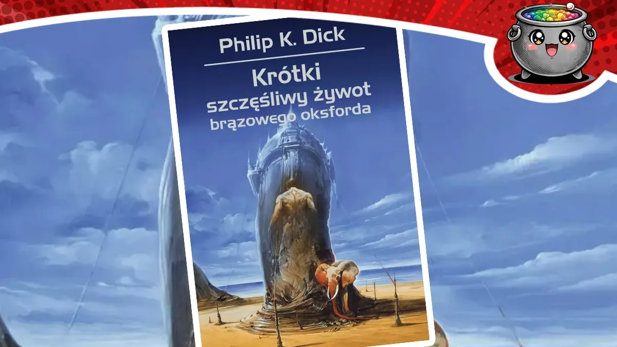 Okładka książki Krótki szczęśliwy żywot brązowego oksforda autorstwa Philipa K. Dicka stanowiąca ilustrację recenzji zbioru opowiadań.
